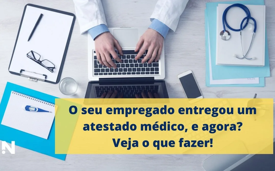 O seu empregado entregou um atestado médico, e agora? Veja o que fazer!