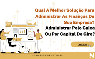 Qual a melhor solução para administrar as finanças de sua empresa? Administrar pelo caixa ou por capital de giro?