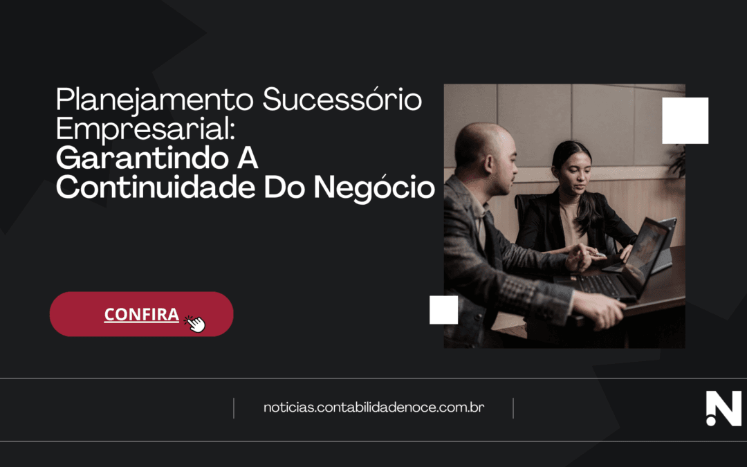 Planejamento Sucessório Empresarial: Garantindo A Continuidade Do Negócio